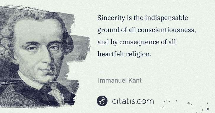 Immanuel Kant: Sincerity is the indispensable ground of all ... | Citatis