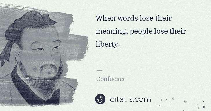 Confucius: When words lose their meaning, people lose their liberty. | Citatis