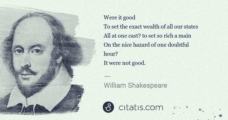 William Shakespeare: Were it good
To set the exact wealth of all our states
 ... | Citatis