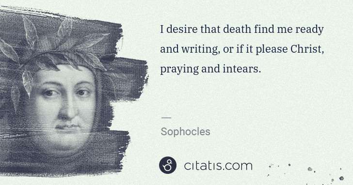 Petrarch (Francesco Petrarca): I desire that death find me ready and writing, or if it ... | Citatis