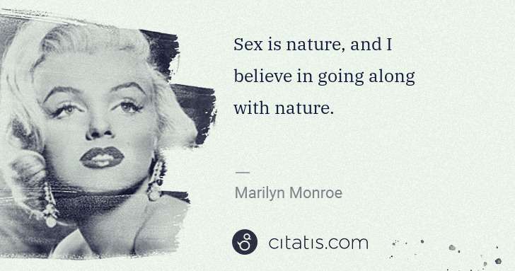 Marilyn Monroe: Sex is nature, and I 
believe in going along 
with ... | Citatis