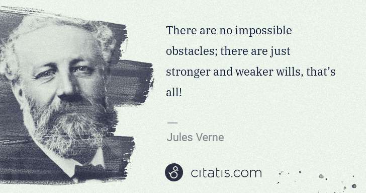Jules Verne: There are no impossible obstacles; there are just stronger ... | Citatis
