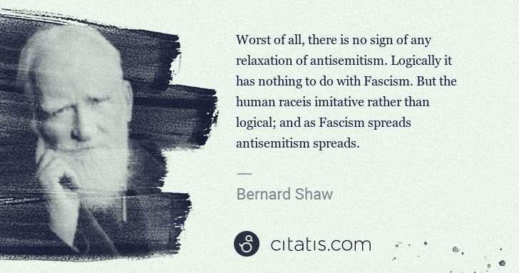 George Bernard Shaw: Worst of all, there is no sign of any relaxation of ... | Citatis