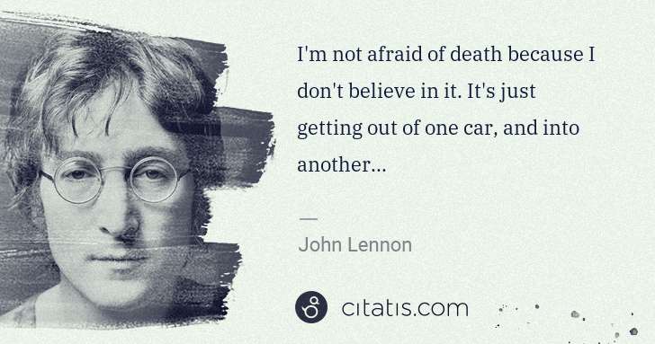 John Lennon: I'm not afraid of death because I don't believe in it. It ... | Citatis