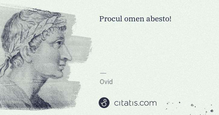 Ovid: Procul omen abesto! | Citatis