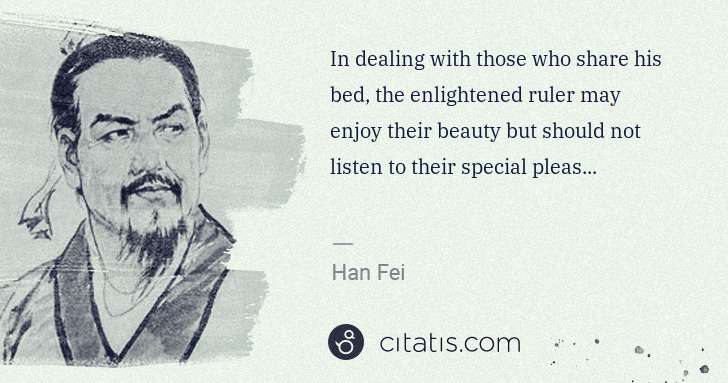 Han Fei: In dealing with those who share his bed, the enlightened ... | Citatis
