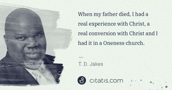 T. D. Jakes: When my father died, I had a real experience with Christ, ... | Citatis
