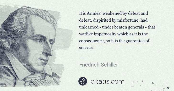 Friedrich Schiller: His Armies, weakened by defeat and defeat, dispirited by ... | Citatis
