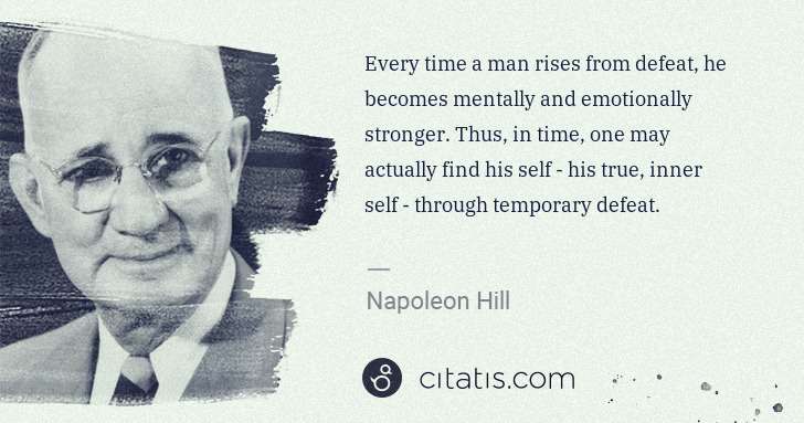 Napoleon Hill: Every time a man rises from defeat, he becomes mentally ... | Citatis