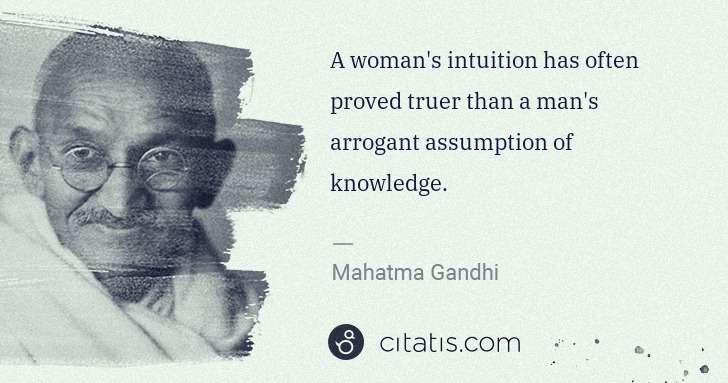 Mahatma Gandhi: A woman's intuition has often proved truer than a man's ... | Citatis