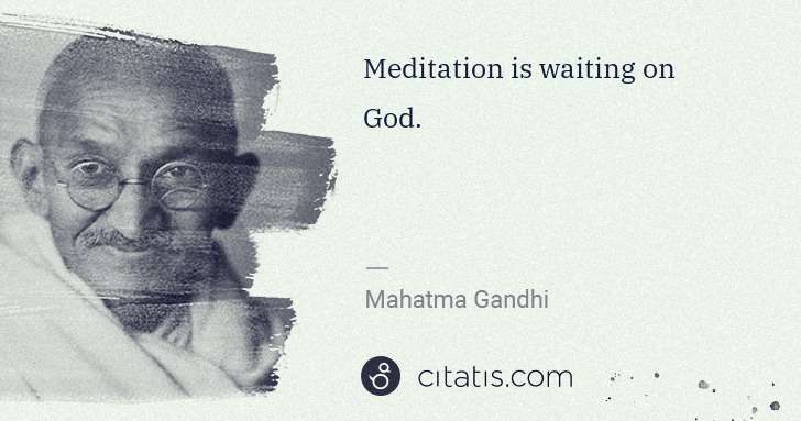 Mahatma Gandhi: Meditation is waiting on God. | Citatis