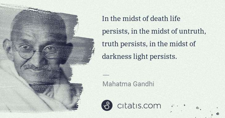 Mahatma Gandhi: In the midst of death life persists, in the midst of ... | Citatis
