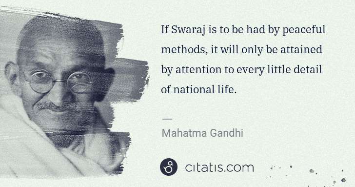 Mahatma Gandhi: If Swaraj is to be had by peaceful methods, it will only ... | Citatis