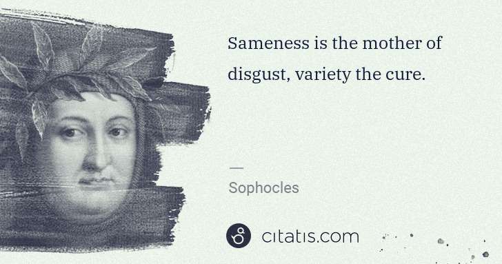 Petrarch (Francesco Petrarca): Sameness is the mother of disgust, variety the cure. | Citatis