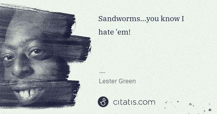 Beetlejuice (Lester Green): Sandworms...you know I hate 'em! | Citatis