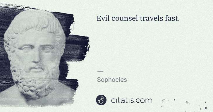 Sophocles: Evil counsel travels fast. | Citatis