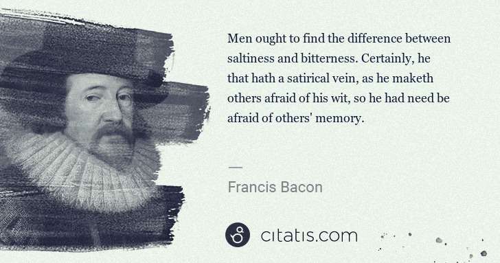 Francis Bacon: Men ought to find the difference between saltiness and ... | Citatis
