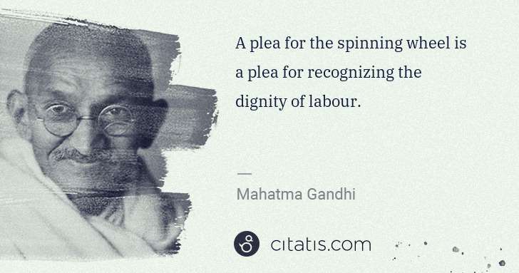 Mahatma Gandhi: A plea for the spinning wheel is a plea for recognizing ... | Citatis