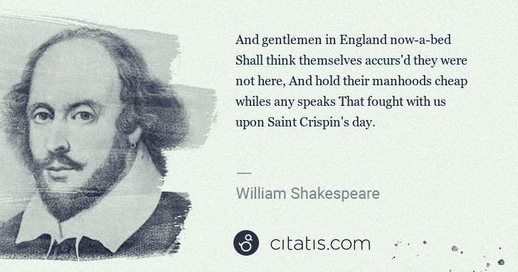 William Shakespeare: And gentlemen in England now-a-bed Shall think themselves ... | Citatis