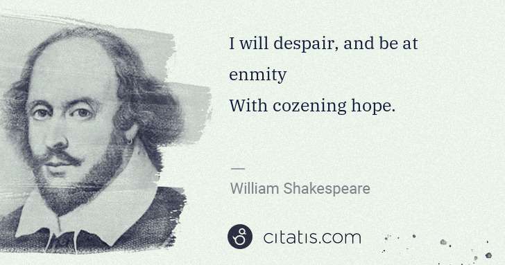 William Shakespeare: I will despair, and be at enmity
With cozening hope. | Citatis