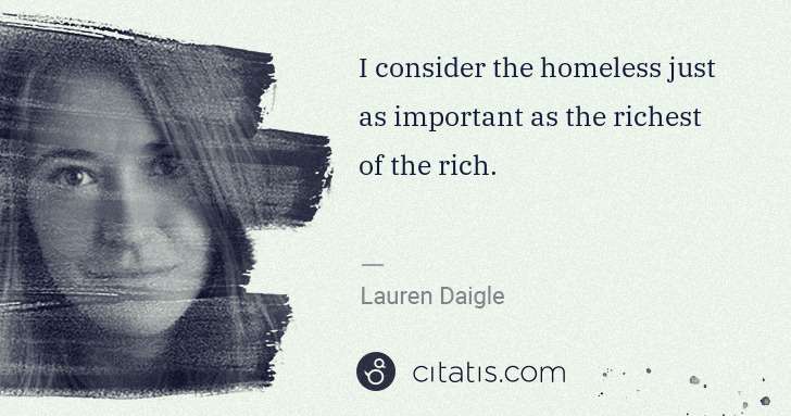 Lauren Daigle: I consider the homeless just as important as the richest ... | Citatis
