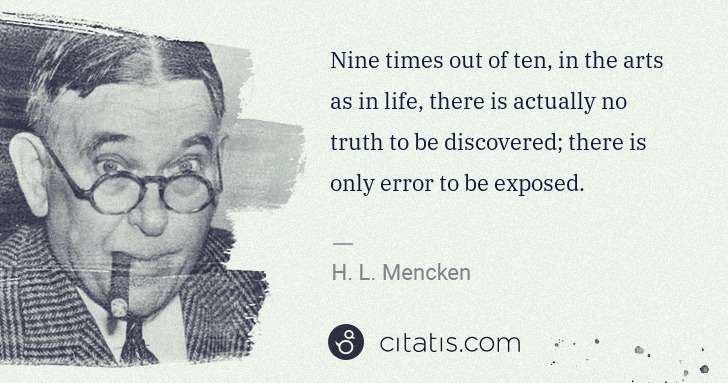H. L. Mencken: Nine times out of ten, in the arts as in life, there is ... | Citatis