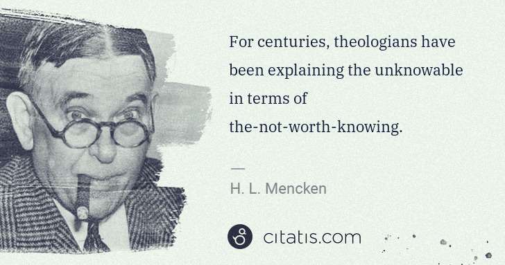 H. L. Mencken: For centuries, theologians have been explaining the ... | Citatis