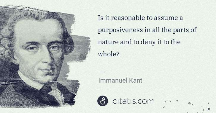Immanuel Kant: Is it reasonable to assume a purposiveness in all the ... | Citatis