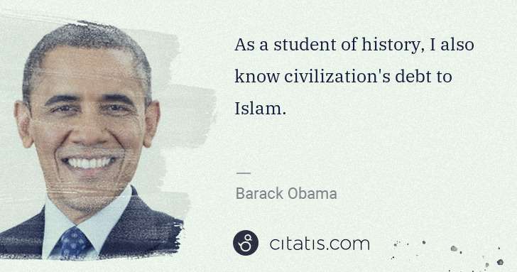 Barack Obama: As a student of history, I also know civilization's debt ... | Citatis