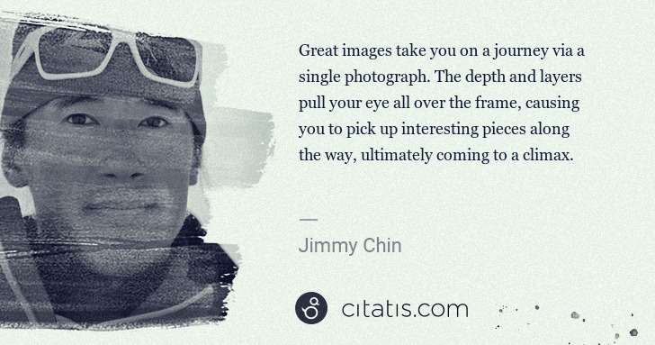 Jimmy Chin: Great images take you on a journey via a single photograph ... | Citatis