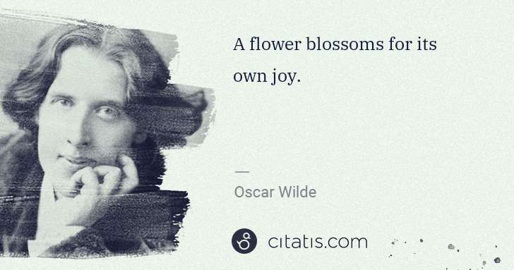 Oscar Wilde: A flower blossoms for its own joy. | Citatis
