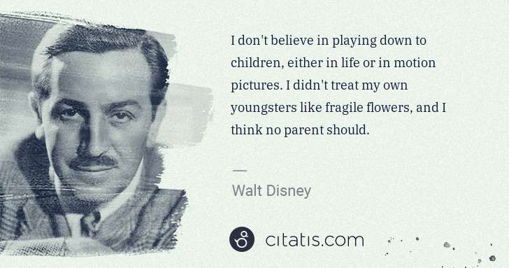 Walt Disney: I don't believe in playing down to children, either in ... | Citatis