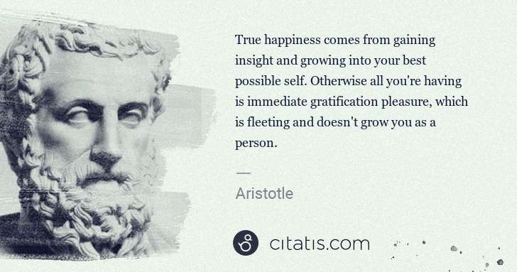Aristotle: True happiness comes from gaining insight and growing into ... | Citatis