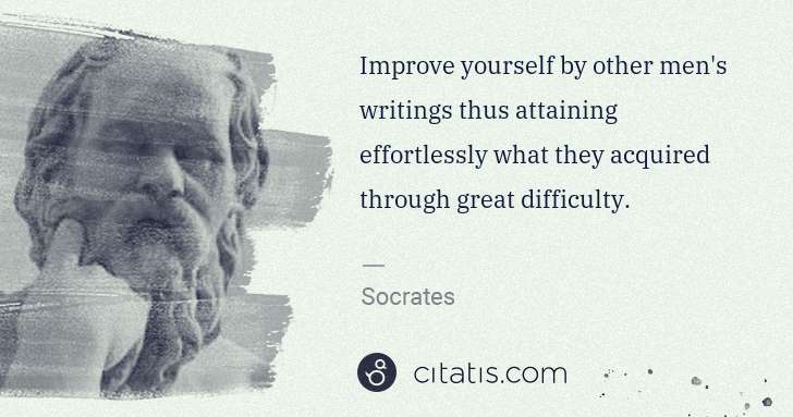 Socrates: Improve yourself by other men's writings thus attaining ... | Citatis