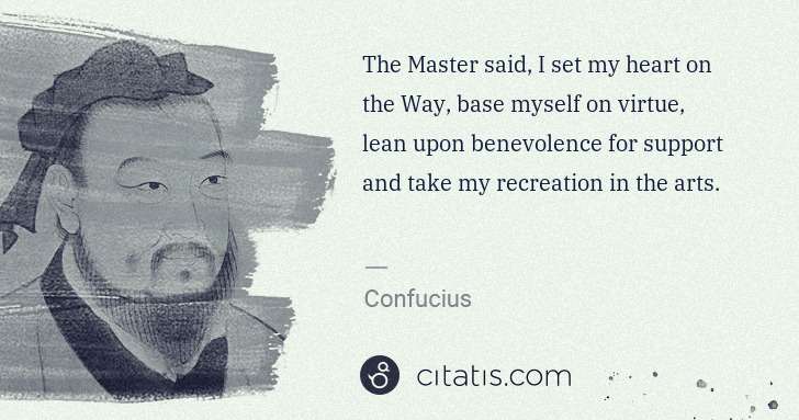 Confucius: The Master said, I set my heart on the Way, base myself on ... | Citatis