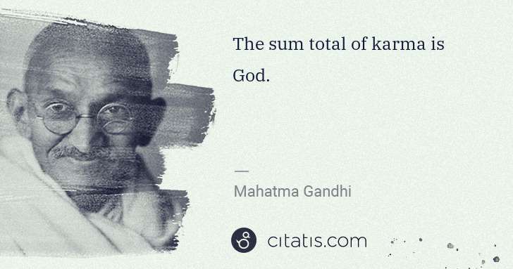 Mahatma Gandhi: The sum total of karma is God. | Citatis