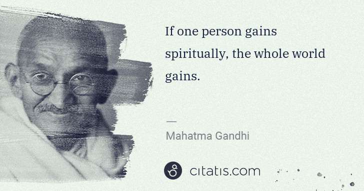 Mahatma Gandhi: If one person gains spiritually, the whole world gains. | Citatis