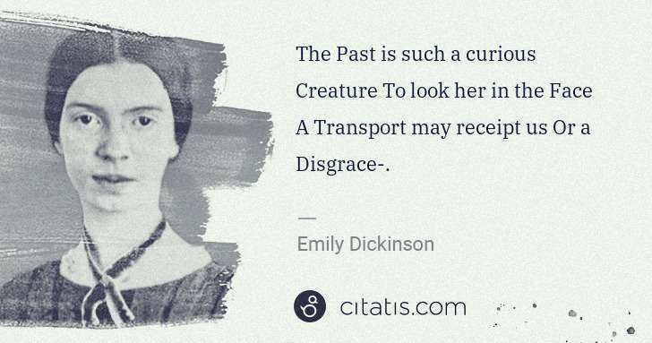 Emily Dickinson: The Past is such a curious Creature To look her in the ... | Citatis