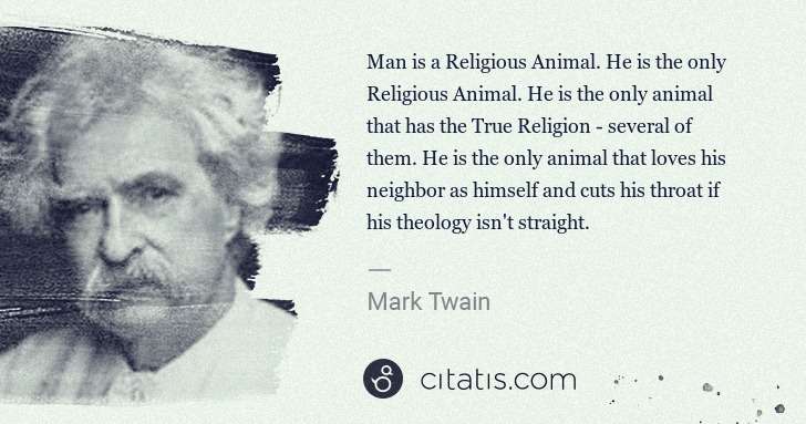 Mark Twain: Man is a Religious Animal. He is the only Religious Animal ... | Citatis