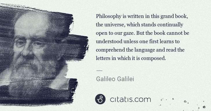 Galileo Galilei: Philosophy is written in this grand book, the universe, ... | Citatis