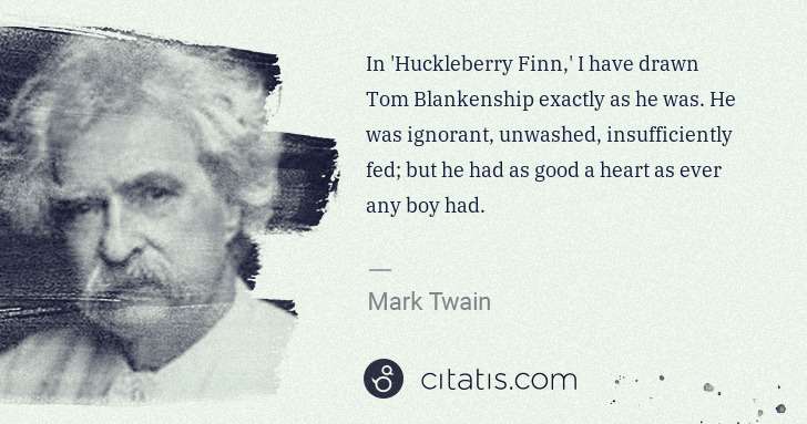 Mark Twain: In 'Huckleberry Finn,' I have drawn Tom Blankenship ... | Citatis