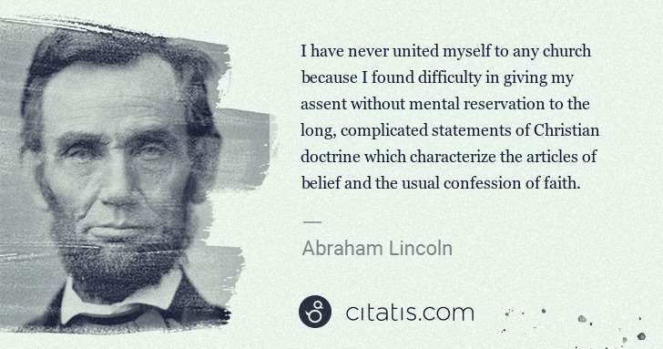 Abraham Lincoln: I have never united myself to any church because I found ... | Citatis