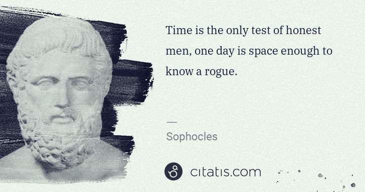 Sophocles: Time is the only test of honest men, one day is space ... | Citatis