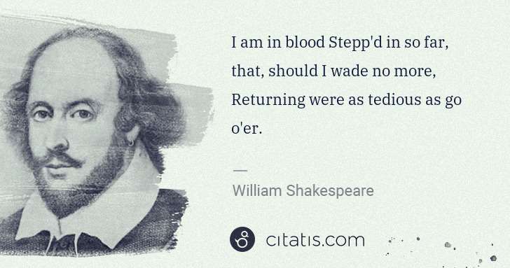 William Shakespeare: I am in blood Stepp'd in so far, that, should I wade no ... | Citatis