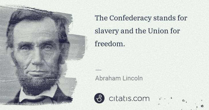 Abraham Lincoln: The Confederacy stands for slavery and the Union for ... | Citatis