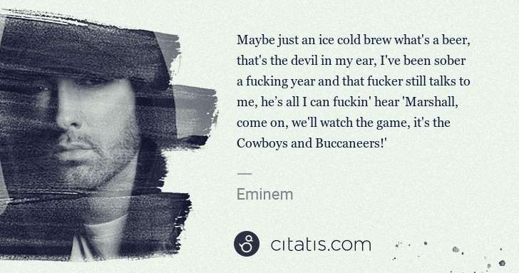 Eminem: Maybe just an ice cold brew what's a beer, that's the ... | Citatis