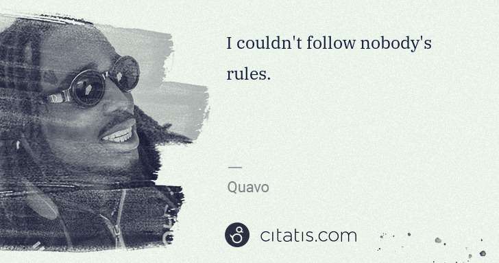 Quavo (Quavious Keyate Marshall): I couldn't follow nobody's rules. | Citatis