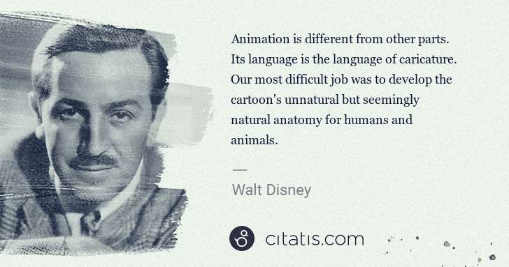 Walt Disney: Animation is different from other parts. Its language is ... | Citatis