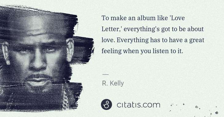 R. Kelly: To make an album like 'Love Letter,' everything's got to ... | Citatis