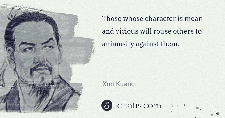 Xun Kuang: Those whose character is mean and vicious will rouse ... | Citatis